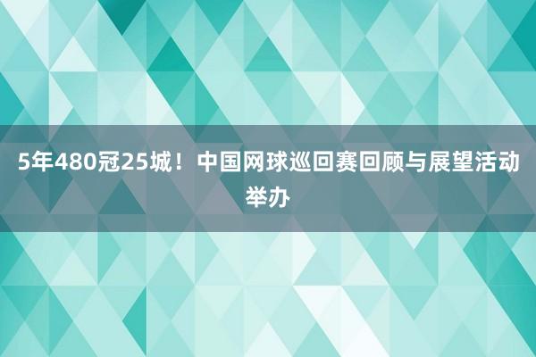 5年480冠25城！中国网球巡回赛回顾与展望活动举办